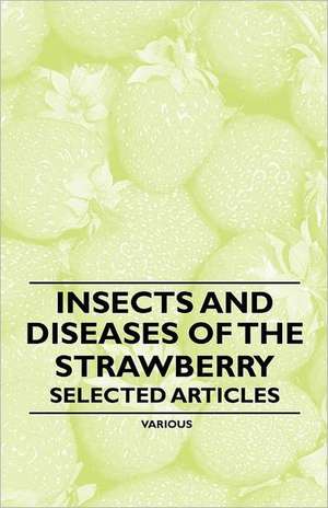 Insects and Diseases of the Strawberry - Selected Articles de Various