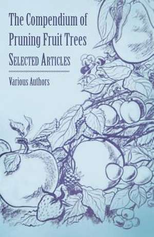 The Compendium of Pruning Fruit Trees - Selected Articles de Various