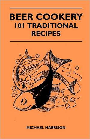 Beer Cookery - 101 Traditional Recipes de Michael Harrison