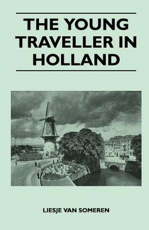 The Young Traveller in Holland de Liesje Van Someren