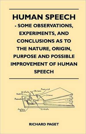 Human Speech - Some Observations, Experiments, And Conclusions as to the Nature, Origin, Purpose and Possible Improvement of Human Speech de Richard Paget