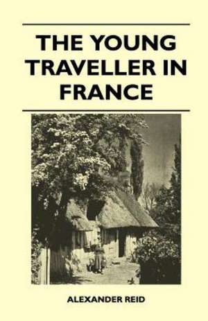 The Young Traveller in France de Alexander Reid