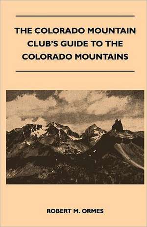 The Colorado Mountain Club's Guide to the Colorado Mountains de Robert M. Ormes