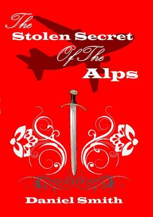 The Stolen Secret of the Alps de Daniel Smith