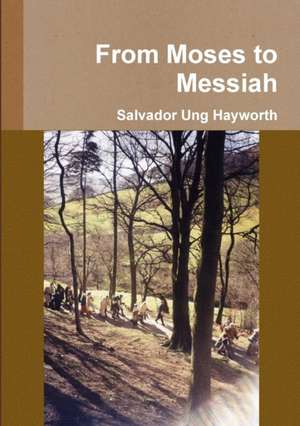 From Moses to Messiah de Salvador Ung Hayworth