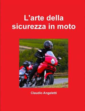 L'Arte Della Sicurezza in Moto de Claudio Angeletti