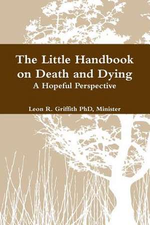 The Little Handbook on Death and Dying de Leon Griffith