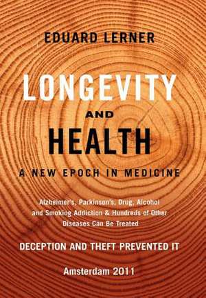 Longevity and Health: Alzheimer's, Parkinson's, Drug, Alcohol and Smoking Addiction & Hundreds of Other Diseases Ca de Eduard Lerner