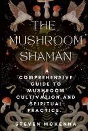 The Mushroom Shaman de Steven McKenna