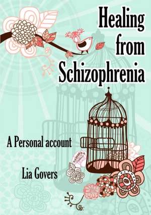 Healing From Schizophrenia de Lia Govers