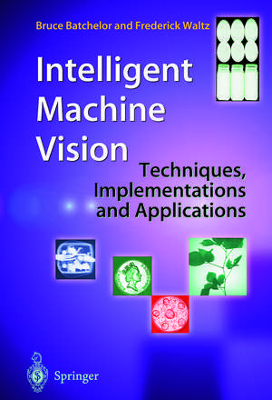 Intelligent Machine Vision: Techniques, Implementations and Applications de Bruce Batchelor