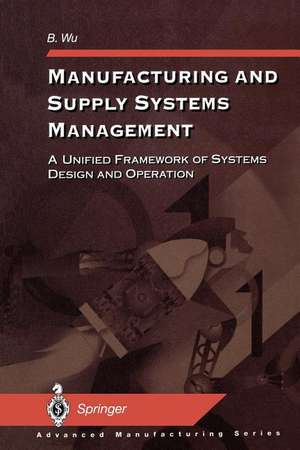 Manufacturing and Supply Systems Management: A Unified Framework of Systems Design and Operation de B. Wu