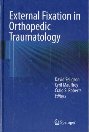 External Fixation in Orthopedic Traumatology de David Seligson