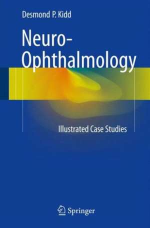 Neuro-Ophthalmology: Illustrated Case Studies de Desmond P. Kidd