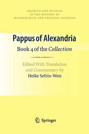 Pappus of Alexandria: Book 4 of the Collection: Edited With Translation and Commentary by Heike Sefrin-Weis de Heike Sefrin-Weis