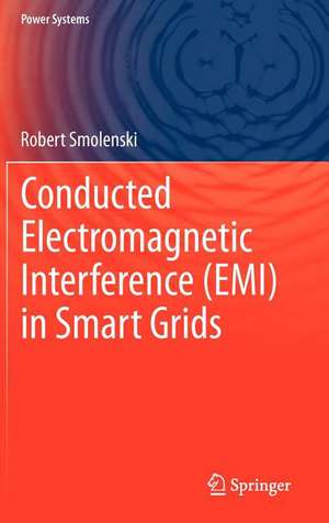 Conducted Electromagnetic Interference (EMI) in Smart Grids de Robert Smolenski