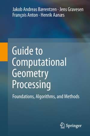 Guide to Computational Geometry Processing: Foundations, Algorithms, and Methods de J. Andreas Bærentzen