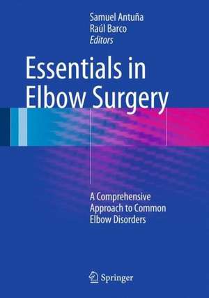 Essentials In Elbow Surgery: A Comprehensive Approach to Common Elbow Disorders de Samuel Antuña