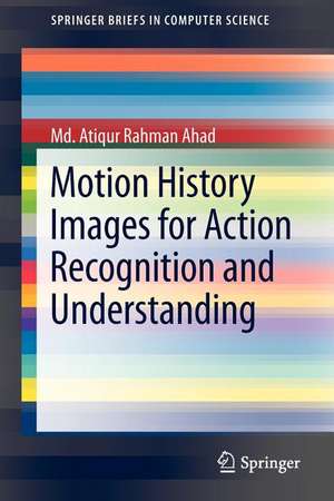 Motion History Images for Action Recognition and Understanding de Md. Atiqur Rahman Ahad