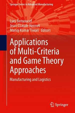 Applications of Multi-Criteria and Game Theory Approaches: Manufacturing and Logistics de Lyes Benyoucef