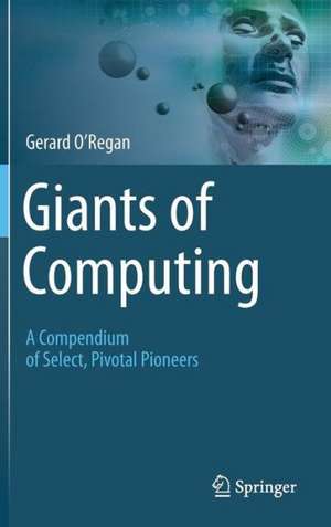 Giants of Computing: A Compendium of Select, Pivotal Pioneers de Gerard O’Regan