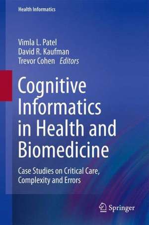 Cognitive Informatics in Health and Biomedicine: Case Studies on Critical Care, Complexity and Errors de Vimla L. Patel