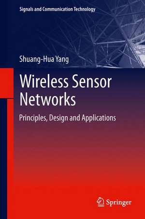 Wireless Sensor Networks: Principles, Design and Applications de Shuang-Hua Yang