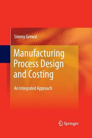 Manufacturing Process Design and Costing: An Integrated Approach de Simmy Grewal