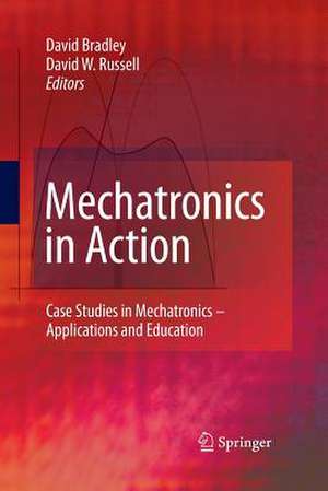 Mechatronics in Action: Case Studies in Mechatronics - Applications and Education de David Bradley