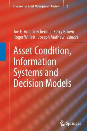 Asset Condition, Information Systems and Decision Models de Joe E. Amadi-Echendu