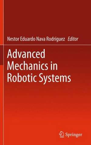 Advanced Mechanics in Robotic Systems de Nestor Eduardo Nava Rodríguez