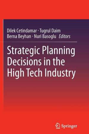 Strategic Planning Decisions in the High Tech Industry de Dilek Cetindamar