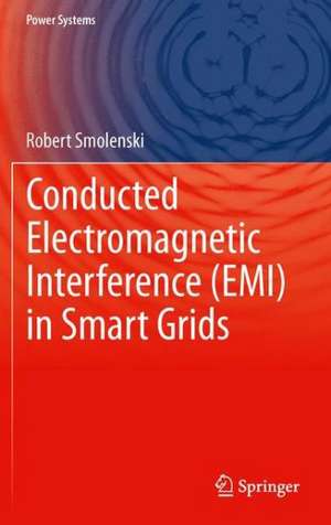 Conducted Electromagnetic Interference (EMI) in Smart Grids de Robert Smolenski