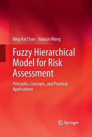 Fuzzy Hierarchical Model for Risk Assessment: Principles, Concepts, and Practical Applications de Hing Kai Chan