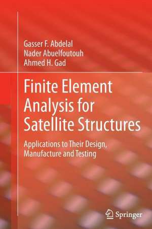 Finite Element Analysis for Satellite Structures: Applications to Their Design, Manufacture and Testing de Gasser F. Abdelal