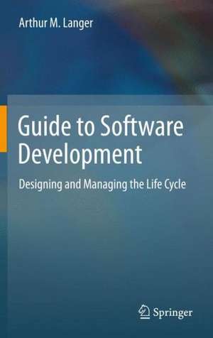 Guide to Software Development: Designing and Managing the Life Cycle de Arthur M. Langer