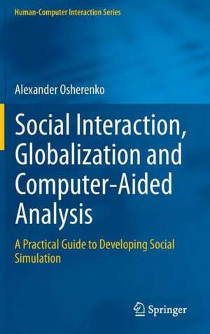 Social Interaction, Globalization and Computer-Aided Analysis: A Practical Guide to Developing Social Simulation de Alexander Osherenko