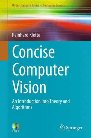 Concise Computer Vision: An Introduction into Theory and Algorithms de Reinhard Klette