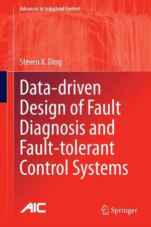 Data-driven Design of Fault Diagnosis and Fault-tolerant Control Systems de Steven X. Ding