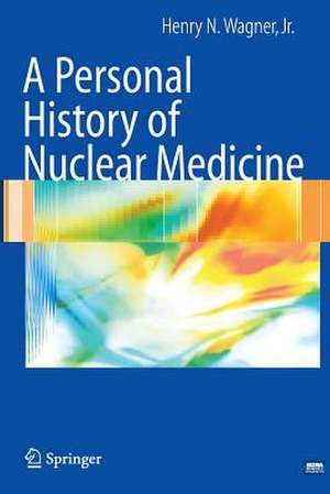 A Personal History of Nuclear Medicine de Henry N. Wagner