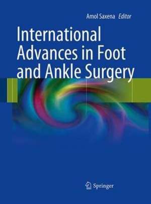 International Advances in Foot and Ankle Surgery de Amol Saxena