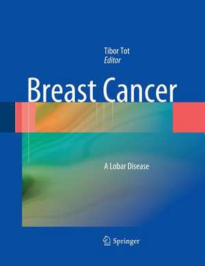 Breast Cancer: A Lobar Disease de Tibor Tot