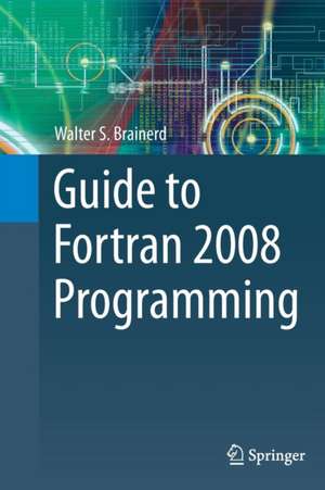 Guide to Fortran 2008 Programming de Walter S. Brainerd