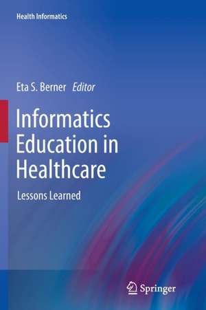 Informatics Education in Healthcare: Lessons Learned de Eta S. Berner