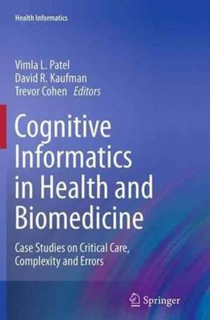 Cognitive Informatics in Health and Biomedicine: Case Studies on Critical Care, Complexity and Errors de Vimla L. Patel