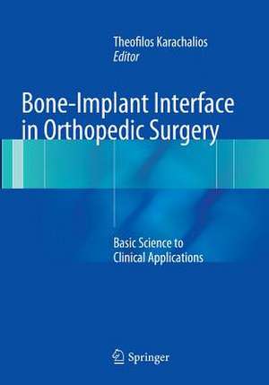 Bone-Implant Interface in Orthopedic Surgery: Basic Science to Clinical Applications de Theofilos Karachalios