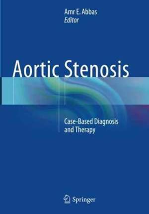 Aortic Stenosis: Case-Based Diagnosis and Therapy de Amr E. Abbas