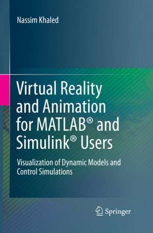 Virtual Reality and Animation for MATLAB® and Simulink® Users: Visualization of Dynamic Models and Control Simulations de Nassim Khaled