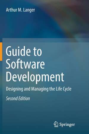 Guide to Software Development: Designing and Managing the Life Cycle de Arthur M. Langer