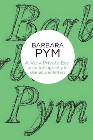 A Very Private Eye: An Autobiography in Diaries and Letters de Barbara Pym